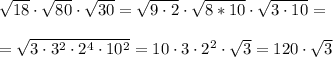 \sqrt{18} \cdot \sqrt{80}\cdot \sqrt{30} = \sqrt{9\cdot 2} \cdot \sqrt{8*10}\cdot \sqrt{3\cdot 10} =\\\\=\sqrt{3\cdot 3^2\cdot 2^4\cdot 10^2} =10\cdot 3\cdot 2^2\cdot \sqrt{3}=120\cdot \sqrt{3}