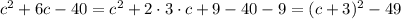 c^2+6c-40=c^2+2\cdot3\cdot c+9-40-9=(c+3)^2-49