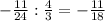 -\frac{11}{24}: \frac{4}{3} = -\frac{11}{18} &#10;