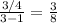 \frac{3/4}{3-1} = \frac{3}{8}