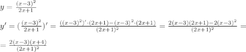 y= \frac{(x-3)^2}{2x+1}\\\\&#10;y'= (\frac{(x-3)^2}{2x+1})'= \frac{((x-3)^2)'\cdot(2x+1)-(x-3)^2\cdot(2x+1)}{(2x+1)^2}= \frac{2(x-3)(2x+1)-2(x-3)^2}{(2x+1)^2}=\\\\&#10;= \frac{2(x-3)(x+4)}{(2x+1)^2}