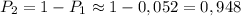 P_2=1-P_1\approx 1-0,052=0,948