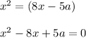 x^{2} = (8x-5a) \\ \\ x^{2} - 8x + 5a = 0