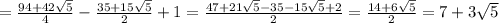 = \frac{94+42 \sqrt{5} }{4}- \frac{35+15 \sqrt{5} }{2} +1= \frac{47+21 \sqrt{5}-35-15 \sqrt{5}+2 }{2}= \frac{14+6 \sqrt{5} }{2} = 7+3 \sqrt{5}