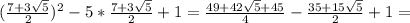 (\frac{7+3 \sqrt{5} }{2})^2-5*\frac{7+3 \sqrt{5} }{2}+1= \frac{49+42 \sqrt{5}+45}{4} - \frac{35+15 \sqrt{5} }{2} +1=