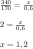 \frac{340}{170} = \frac{x}{0,6} \\ \\ 2 = \frac{x}{0,6} \\ \\ x = 1,2