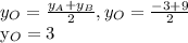 y_{O} = \frac{ y_{A}+ y_{B} }{2} , y_{O} = \frac{-3+9}{2} &#10;&#10;&#10; y_{O} =3