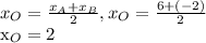 x_{O}= \frac{ x_{A}+ x_{B} }{2} , x_{O}= \frac{ 6+(-2) }{2} &#10;&#10;&#10; x_{O} =2