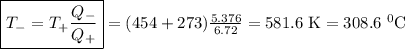 \boxed{T_-=T_+\frac{Q_-}{Q_+}}=(454+273})\frac{5.376}{6.72}=581.6\mathrm{\ K}=308.6 \mathrm{\ ^0C}