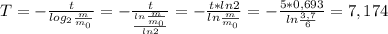 T=- \frac{t}{ log_{2} \frac{m}{ m_{0} } } =- \frac{t}{ \frac{ln \frac{m}{ m_{0}} }{ln2} } =- \frac{t*ln2}{ln \frac{m}{ m_{0} } } =- \frac{5*0,693}{ln \frac{3,7}{ 6 } }=7,174