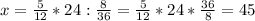 x = \frac{5}{12} *24: \frac{8}{36} = \frac{5}{12} *24* \frac{36}{8} = 45