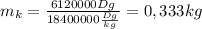 m_k= \frac{6120000Dg}{18400000\frac{Dg}{kg} }=0,333kg