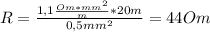 R= \frac{1,1 \frac{Om*mm^2}{m}*20m }{0,5mm^2}=44Om