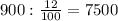 900: \frac{12}{100}=7500