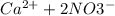 Ca^{2+} + 2NO3^{-}