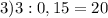 3) 3: 0,15 = 20