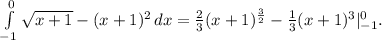 \int\limits^0_{-1} { \sqrt{x+1}-(x+1)^2 } \, dx = \frac{2}{3}(x+1)^ \frac{3}{2}- \frac{1}{3}(x+1)^3|_{-1}^0.