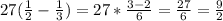 27( \frac{1}{2}- \frac{1}{3} ) =27* \frac{3-2}{6} = \frac{27}{6} = \frac{9}{2}