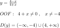 y=\frac{4-x}{4+x} \\\\OOF:\; \; 4+x\ne 0\; ,\; \; \; x\ne -4\\\\D(y)=(-\infty ,-4)\cup (4,+\infty )