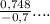 \frac{0,748}{-0,7} ....