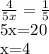 \frac{4}{5x} = \frac{1}{5} &#10;&#10;5x=20&#10;&#10;x=4