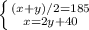 \left \{ {{ (x+y)/2=185 \atop {x=2y+40}} \right.