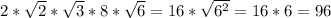 2* \sqrt{2}* \sqrt{3} *8* \sqrt{6} =16* \sqrt{6^2} =16*6=96