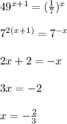 49 ^{x+1} = ( \frac{1}{7} )^{x} \\ \\ &#10;7 ^{2(x+1) } = 7 ^{-x} \\ \\ &#10;2x+2=-x \\ \\ &#10;3x=-2 \\ \\ &#10;x= - \frac{2}{3} &#10;