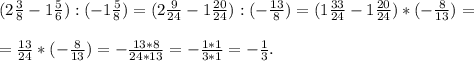 ( 2\frac{3}{8} -1\frac{5}{6} ): (-1\frac{5}{8} ) =( 2\frac{9}{24} -1\frac{20}{24} ):(-\frac{13}{8} ) =( 1\frac{33}{24} -1\frac{20}{24} )*( -\frac{8}{13} ) =\\\\=\frac{13}{24} *( -\frac{8}{13} )=-\frac{13*8}{24*13} =-\frac{1*1}{3*1} =-\frac{1}{3} .