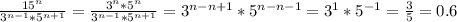 \frac{15^n}{3^{n-1}*5^{n+1}}= \frac{3^n*5^n}{3^{n-1}*5^{n+1}} =3^{n-n+1}*5^{n-n-1}}=3^1*5^{-1}= \frac{3}{5}=0.6