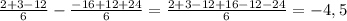 \frac{2+3-12}{6}-\frac{-16+12+24}{6}=\frac{2+3-12+16-12-24}{6}=-4,5