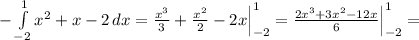 - \int\limits^1_{-2} {x^2+x-2} \, dx= \frac{x^3}{3}+ \frac{x^2}{2}-2x\Big|_{-2}^1= \frac{2x^3+3x^2-12x}{6}\Big|_{-2}^1=