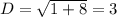 D= \sqrt{1+8}=3