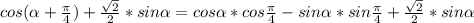 cos( \alpha + \frac{ \pi }{4} )+ \frac{ \sqrt{2} }{2}*sin \alpha =cos \alpha *cos \frac{ \pi }{4}-sin \alpha *sin \frac{ \pi }{4} + \frac{ \sqrt{2} }{2}*sin \alpha