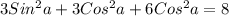 3 Sin^{2}a+3 Cos^{2}a+6 Cos^{2}a=8