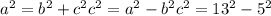 a^{2} =b^{2} +c^{2} c^{2} = a^{2} - b^{2} c^{2} = 13^{2} - 5^{2}