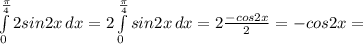 \int\limits^ \frac{ \pi }{4} _0 {2sin2x} \, dx = 2\int\limits^ \frac{ \pi }{4} _0 {sin2x} \, dx = 2 { \frac{-cos2x}{2} } = {-cos2x} =