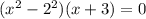 (x^2-2^2)(x+3)=0