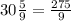 30 \frac{5}{9}= \frac{275}{9} \\