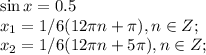 \sin x=0.5\\x_1=1/6(12 \pi n+\pi), n \in Z;\\x_2=1/6(12 \pi n+5\pi), n \in Z;