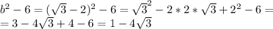 b^2-6 = ( \sqrt{3}-2)^2 - 6 = \sqrt{3}^2-2*2* \sqrt{3}+2^2-6= \\ =3-4 \sqrt{3}+4-6=1-4 \sqrt{3}