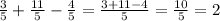 \frac{3}{5} + \frac{11}{5} - \frac{4}{5} =\frac{3+11-4}{5} = \frac{10}{5} = 2