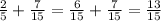 \frac{2}{5} + \frac{7}{15} = \frac{6}{15} + \frac{7}{15} = \frac{13}{15}