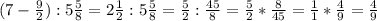 (7-\frac{9}{2}):5\frac{5}{8} = 2 \frac{1}{2}: 5\frac{5}{8}= \frac{5}{2}: \frac{45}{8} = \frac{5}{2}* \frac{8}{45}= \frac{1}{1}* \frac{4}{9}= \frac{4}{9}