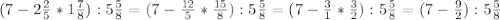 ( 7- 2\frac{2}{5}*1 \frac{7}{8}):5 \frac{5}{8} = (7- \frac{12}{5}*\frac{15}{8}):5 \frac{5}{8}=(7-\frac{3}{1}*\frac{3}{2}):5\frac{5}{8} =(7-\frac{9}{2}):5\frac{5}{8}