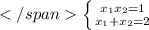 \left \{ {{x_{1}x_{2} =1} \atop {x_{1}+x_{2} =2}} \right.