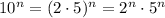 10^n=(2\cdot 5)^n=2^n\cdot 5^n