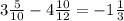 3\frac{5}{10} - 4 \frac{10}{12} = -1 \frac{1}{3}