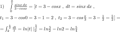 1)\quad \int\limits^{\frac{\pi}{3}}_0 {\frac{sinx\, dx}{3-cosx}} =[t=3-cosx\; ,\; dt=sinx\, dx\; ,\\\\ t_1=3-cos0=3-1=2\; ,\; t_2=3-cos\frac{\pi}{3}=3-\frac{1}{2}=\frac{5}{2}]=\\\\=\int _2^{\frac{5}{2}}\frac{dt}{t}=ln|t|\; |_2^{\frac{5}{2}}=ln\frac{5}{2}-ln2=ln\frac{5}{4}