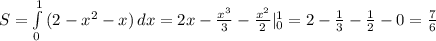 S= \int\limits^1_0 {(2-x^2-x)} \, dx = 2x- \frac{x^3}{3}- \frac{x^2}{2}|^1_0=2- \frac{1}{3} - \frac{1}{2} -0= \frac{7}{6}